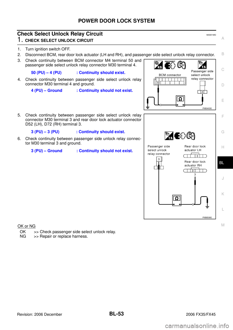 INFINITI FX35 2006  Service Manual POWER DOOR LOCK SYSTEM BL-53
C 
D  E 
F 
G  H 
J 
K  L 
M  A 
B
BL 
Revision: 2006 December 2006 FX35/FX45
Check Select Unlock Relay Circuit NIS001MG
1. CHECK SELECT UNLOCK CIRCUIT 
1. Turn ignition s