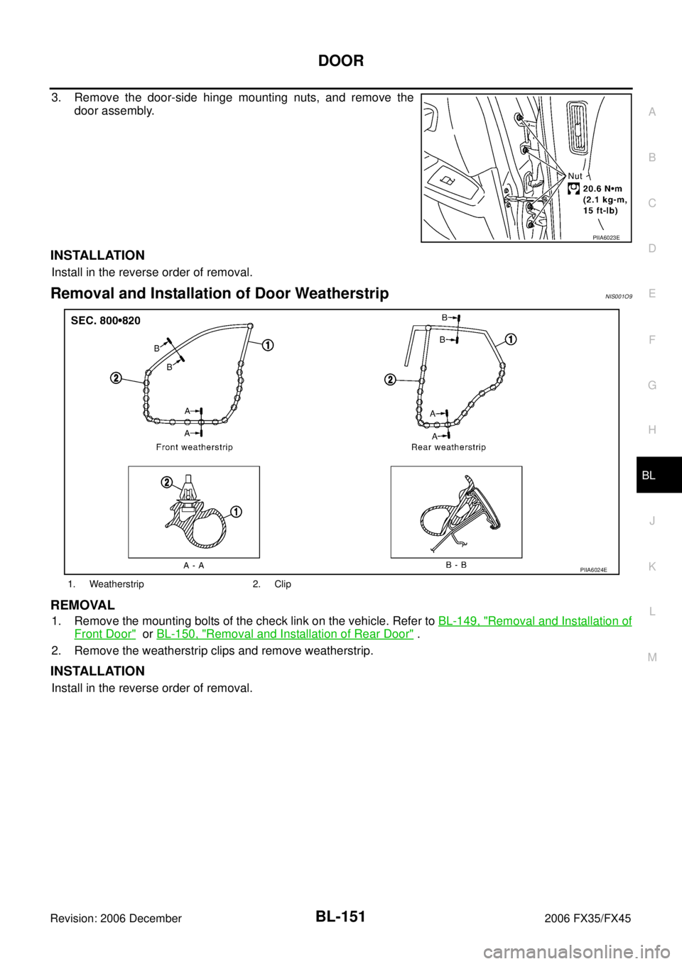 INFINITI FX35 2006  Service Manual DOOR 
BL-151
C 
D  E 
F 
G  H 
J 
K  L 
M  A 
B
BL 
Revision: 2006 December 2006 FX35/FX45
3. Remove the door-side hinge mounting nuts, and remove the  door assembly.
INSTALLATION
Install in the rever