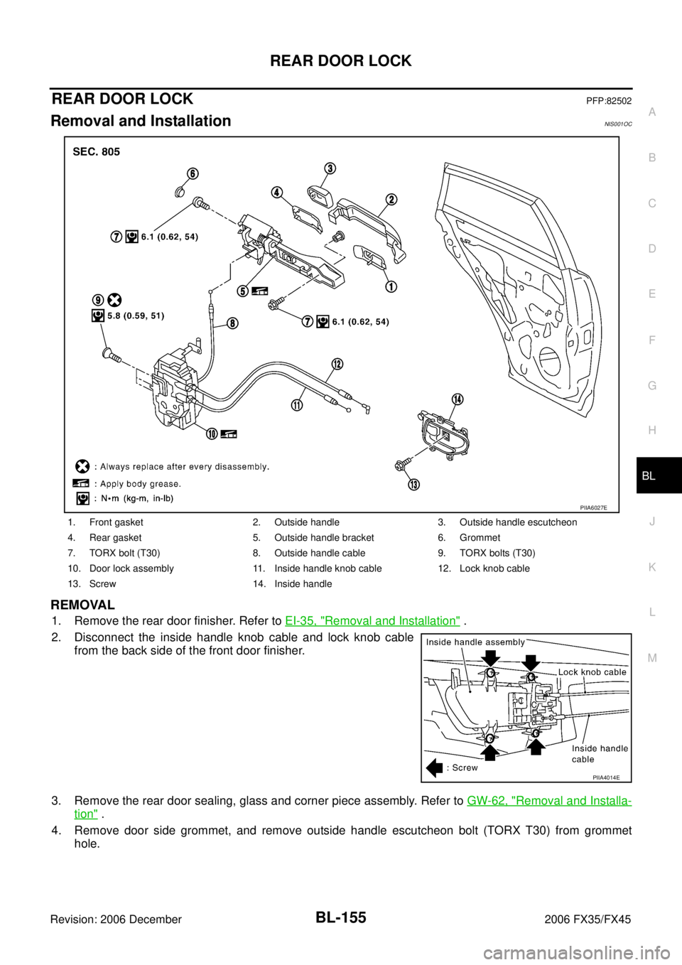 INFINITI FX35 2006  Service Manual REAR DOOR LOCK BL-155
C 
D  E 
F 
G  H 
J 
K  L 
M  A 
B
BL 
Revision: 2006 December 2006 FX35/FX45
REAR DOOR LOCKPFP:82502
Removal and InstallationNIS001OC
REMOVAL
1. Remove the rear door finisher. R