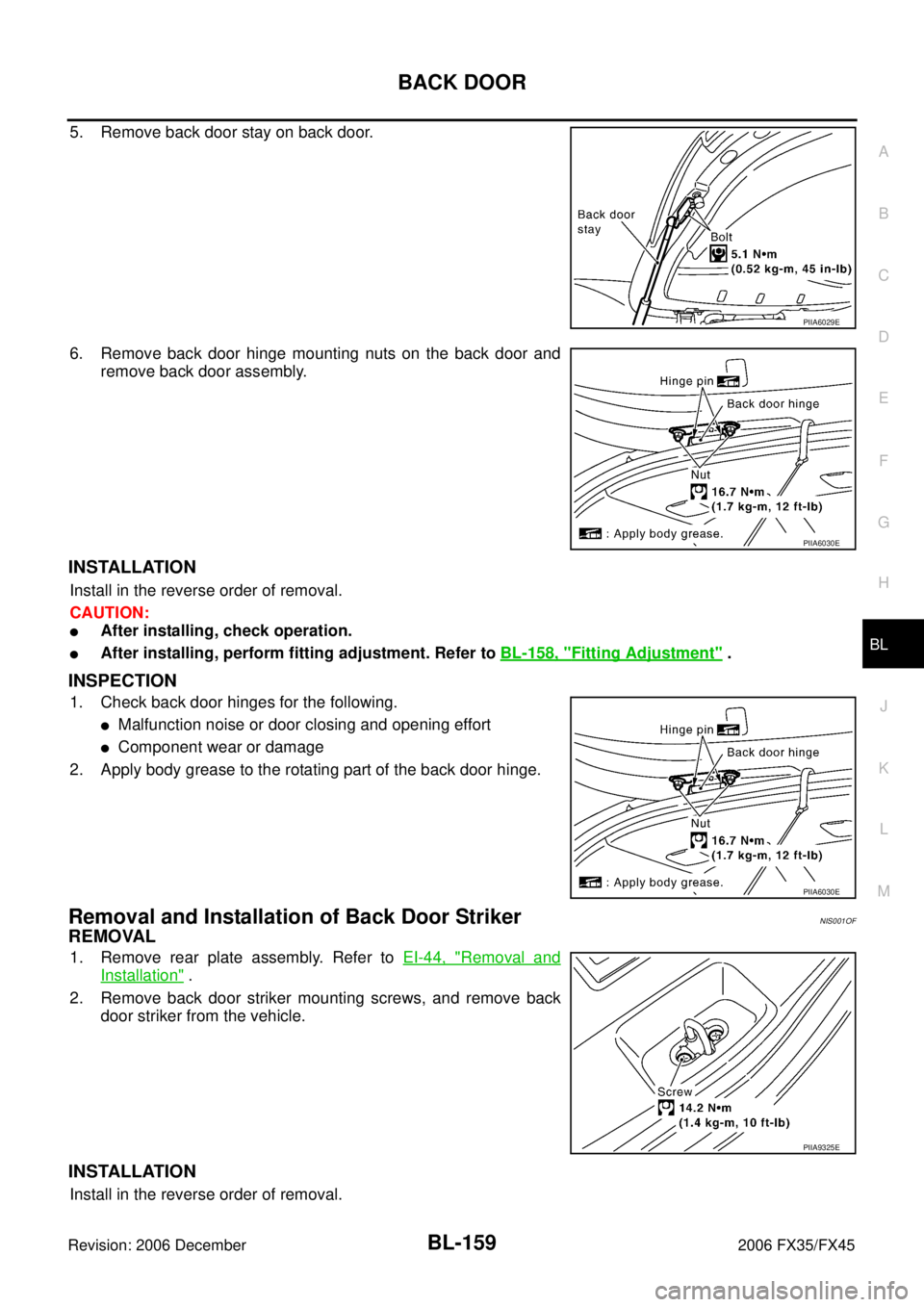 INFINITI FX35 2006  Service Manual BACK DOOR BL-159
C 
D  E 
F 
G  H 
J 
K  L 
M  A 
B
BL 
Revision: 2006 December 2006 FX35/FX45
5. Remove back door stay on back door. 
6. Remove back door hinge mounting nuts on the back door and  rem