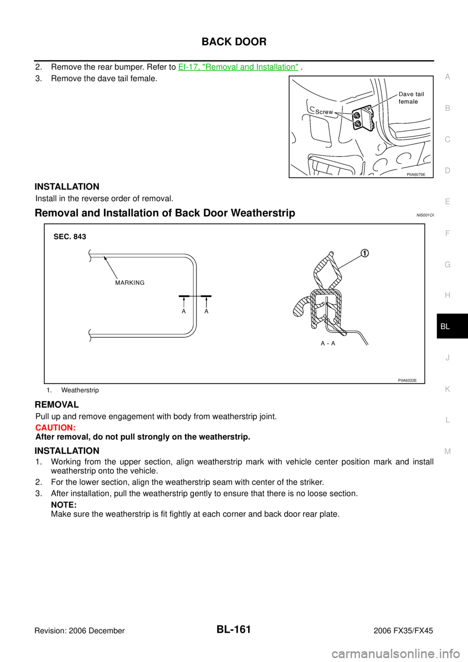 INFINITI FX35 2006  Service Manual BACK DOOR BL-161
C 
D  E 
F 
G  H 
J 
K  L 
M  A 
B
BL 
Revision: 2006 December 2006 FX35/FX45
2. Remove the rear bumper. Refer to   EI-17, "Removal and Installation" . 
3. Remove the dave tail female