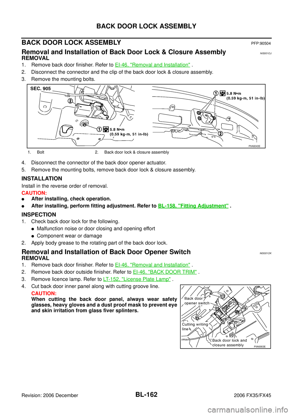 INFINITI FX35 2006  Service Manual BL-162
BACK DOOR LOCK ASSEMBLY
Revision: 2006 December 2006 FX35/FX45
BACK DOOR LOCK ASSEMBLYPFP:90504
Removal and Installation of Back Door Lock & Closure AssemblyNIS001OJ
REMOVAL
1. Remove back door
