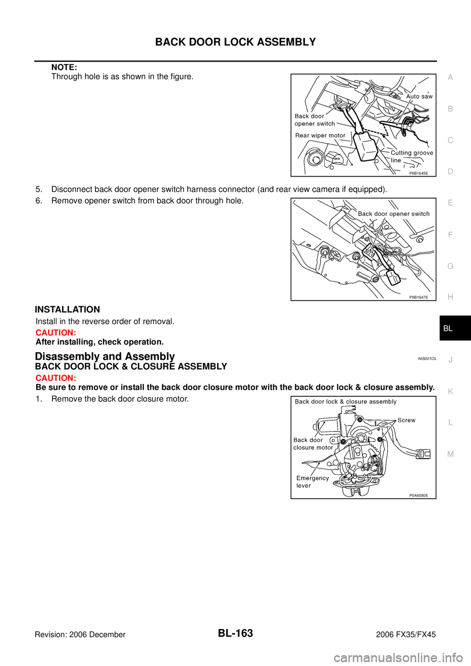 INFINITI FX35 2006  Service Manual BACK DOOR LOCK ASSEMBLY BL-163
C 
D  E 
F 
G  H 
J 
K  L 
M  A 
B
BL 
Revision: 2006 December 2006 FX35/FX45
NOTE: 
Through hole is as shown in the figure. 
5. Disconnect back door opener switch harne