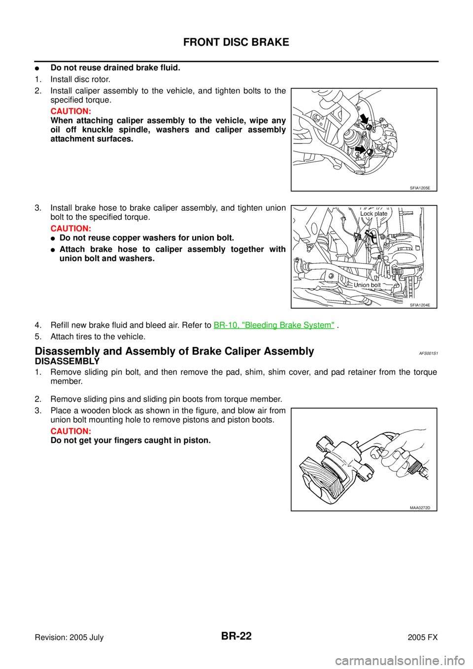 INFINITI FX35 2005  Service Manual BR-22
FRONT DISC BRAKE
Revision: 2005 July 2005 FX
Do not reuse drained brake fluid. 
1. Install disc rotor.
2. Install caliper assembly to the vehicle, and tighten bolts to the  specified torque. 
C
