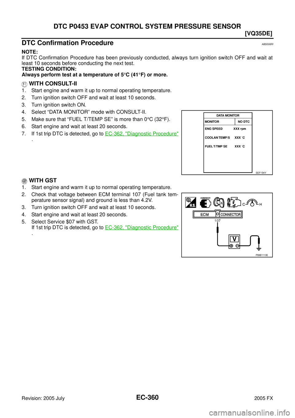 INFINITI FX35 2005  Service Manual EC-360
[VQ35DE]
DTC P0453 EVAP CONTROL SYSTEM PRESSURE SENSOR
Revision: 2005 July 2005 FX
DTC Confirmation ProcedureABS006RI
NOTE: 
If DTC Confirmation Procedure has been previously conducted, always 