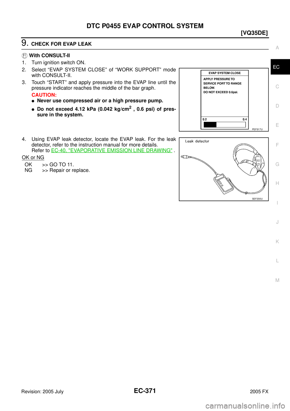 INFINITI FX35 2005  Service Manual DTC P0455 EVAP CONTROL SYSTEM EC-371
[VQ35DE]
C 
D  E 
F 
G  H 
I 
J 
K  L 
M  A
EC 
Revision: 2005 July  2005 FX
9. CHECK FOR EVAP LEAK 
   With CONSULT-II 
1. Turn ignition switch ON.
2. Select “E