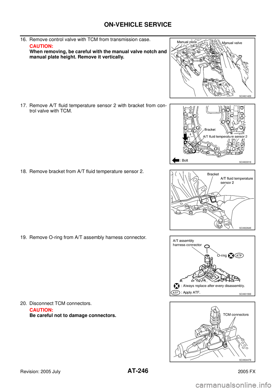 INFINITI FX35 2005  Service Manual AT-246
ON-VEHICLE SERVICE
Revision: 2005 July 2005 FX
16. Remove control valve with TCM from transmission case. 
CAUTION: 
When removing, be careful with the manual valve notch and
manual plate height