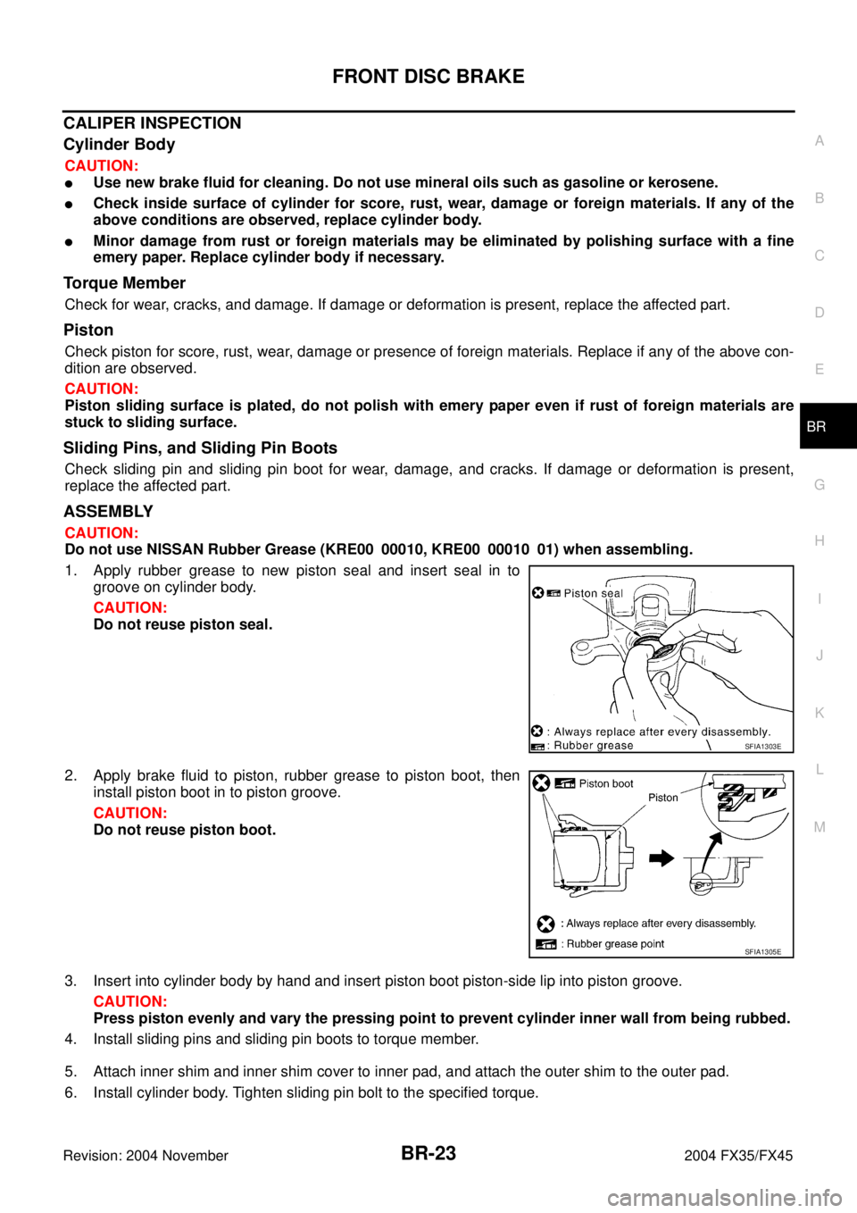 INFINITI FX35 2004  Service Manual FRONT DISC BRAKE
BR-23
C
D
E
G
H
I
J
K
L
MA
B
BR
Revision: 2004 November 2004 FX35/FX45
CALIPER INSPECTION
Cylinder Body
CAUTION:
Use new brake fluid for cleaning. Do not use mineral oils such as gas