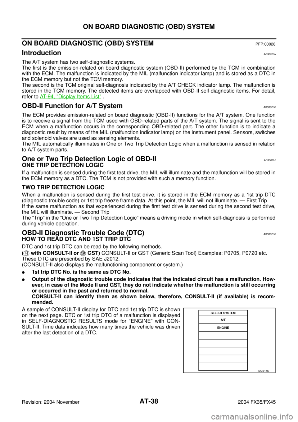 INFINITI FX35 2004  Service Manual AT-38
ON BOARD DIAGNOSTIC (OBD) SYSTEM
Revision: 2004 November 2004 FX35/FX45
ON BOARD DIAGNOSTIC (OBD) SYSTEMPFP:00028
IntroductionACS002LN
The A/T system has two self-diagnostic systems.
The first i