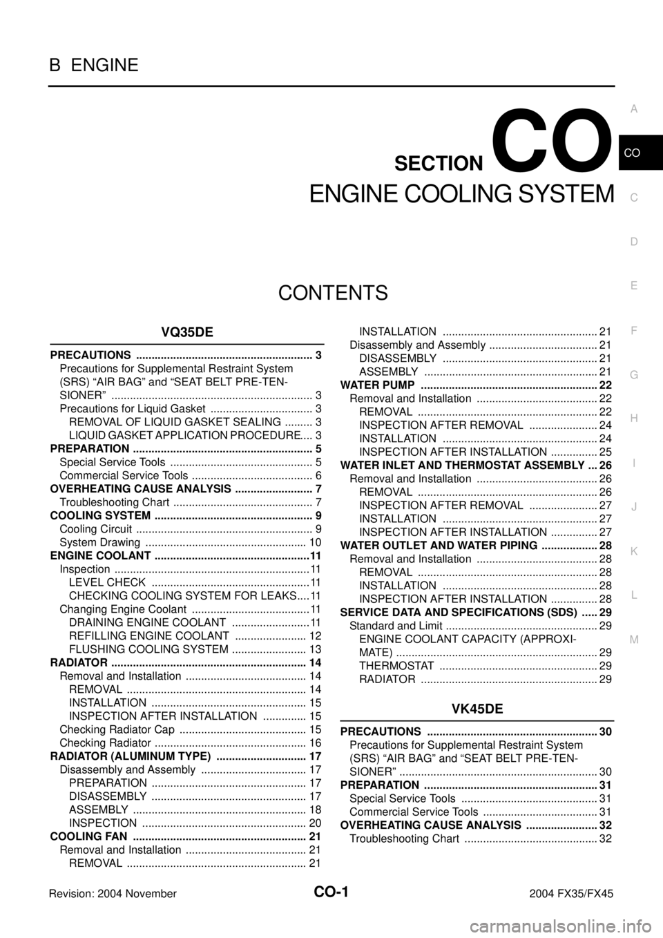 INFINITI FX35 2004  Service Manual CO-1
ENGINE COOLING SYSTEM
B  ENGINE
CONTENTS
C
D
E
F
G
H
I
J
K
L
M
SECTION CO
A
CO
Revision: 2004 November 2004 FX35/FX45
ENGINE COOLING SYSTEM
VQ35DE
PRECAUTIONS ....................................