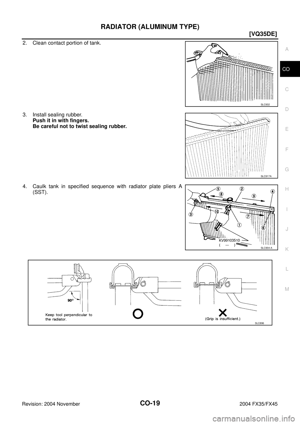 INFINITI FX35 2004 Owners Manual RADIATOR (ALUMINUM TYPE)
CO-19
[VQ35DE]
C
D
E
F
G
H
I
J
K
L
MA
CO
Revision: 2004 November 2004 FX35/FX45
2. Clean contact portion of tank.
3. Install sealing rubber.
Push it in with fingers.
Be carefu