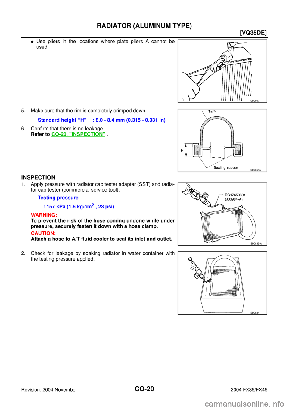 INFINITI FX35 2004 Owners Manual CO-20
[VQ35DE]
RADIATOR (ALUMINUM TYPE)
Revision: 2004 November 2004 FX35/FX45
Use pliers in the locations where plate pliers A cannot be
used.
5. Make sure that the rim is completely crimped down.
6