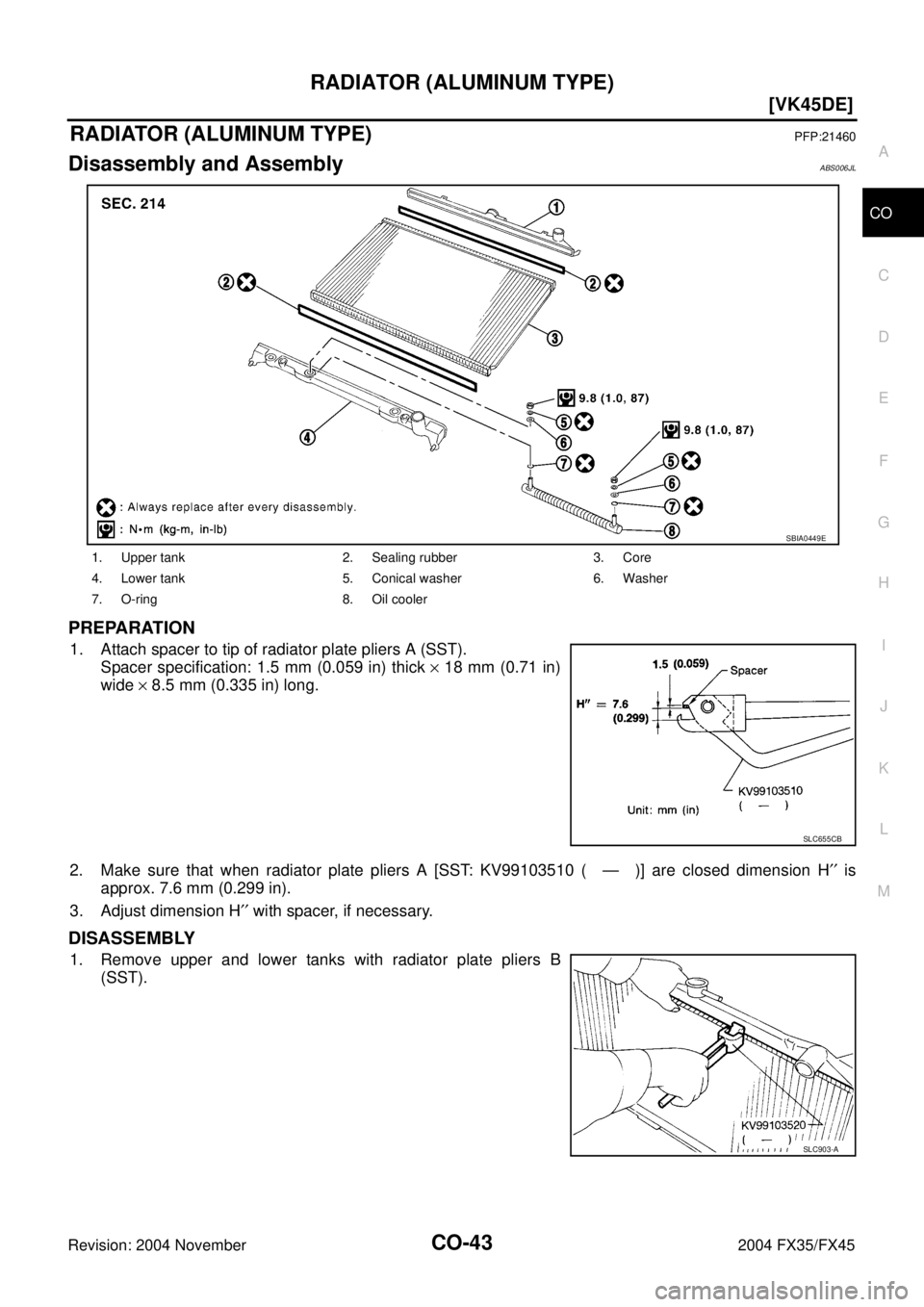 INFINITI FX35 2004 Workshop Manual RADIATOR (ALUMINUM TYPE)
CO-43
[VK45DE]
C
D
E
F
G
H
I
J
K
L
MA
CO
Revision: 2004 November 2004 FX35/FX45
RADIATOR (ALUMINUM TYPE)PFP:21460
Disassembly and AssemblyABS006JL
PREPARATION
1. Attach spacer