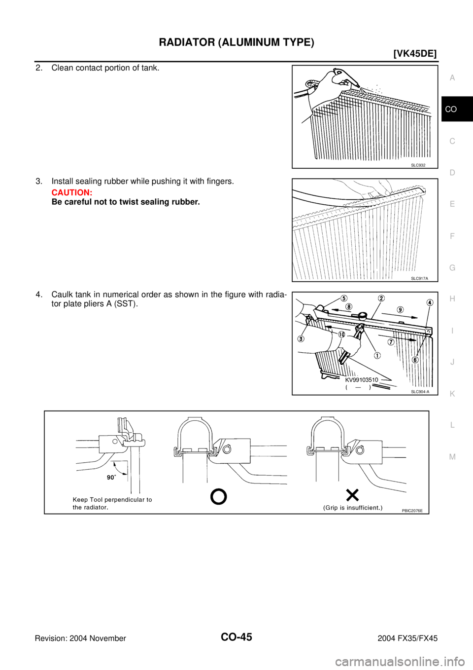 INFINITI FX35 2004 Workshop Manual RADIATOR (ALUMINUM TYPE)
CO-45
[VK45DE]
C
D
E
F
G
H
I
J
K
L
MA
CO
Revision: 2004 November 2004 FX35/FX45
2. Clean contact portion of tank.
3. Install sealing rubber while pushing it with fingers.
CAUT