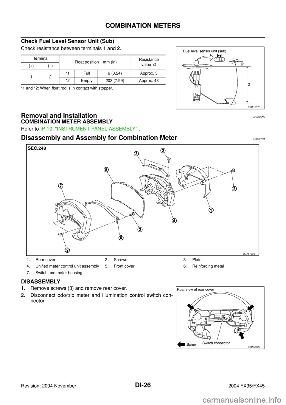 INFINITI FX35 2004  Service Manual DI-26
COMBINATION METERS
Revision: 2004 November 2004 FX35/FX45
Check Fuel Level Sensor Unit (Sub)
Check resistance between terminals 1 and 2.
*1 and *2: When float rod is in contact with stopper.
Rem