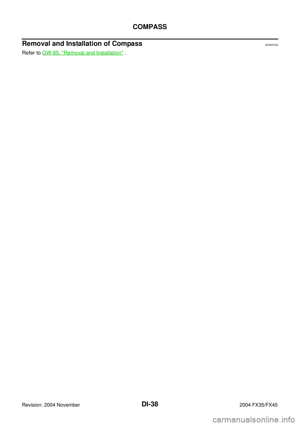 INFINITI FX35 2004  Service Manual DI-38
COMPASS
Revision: 2004 November 2004 FX35/FX45
Removal and Installation of CompassAKS007AQ
Refer to GW-85, "Removal and Installation" . 