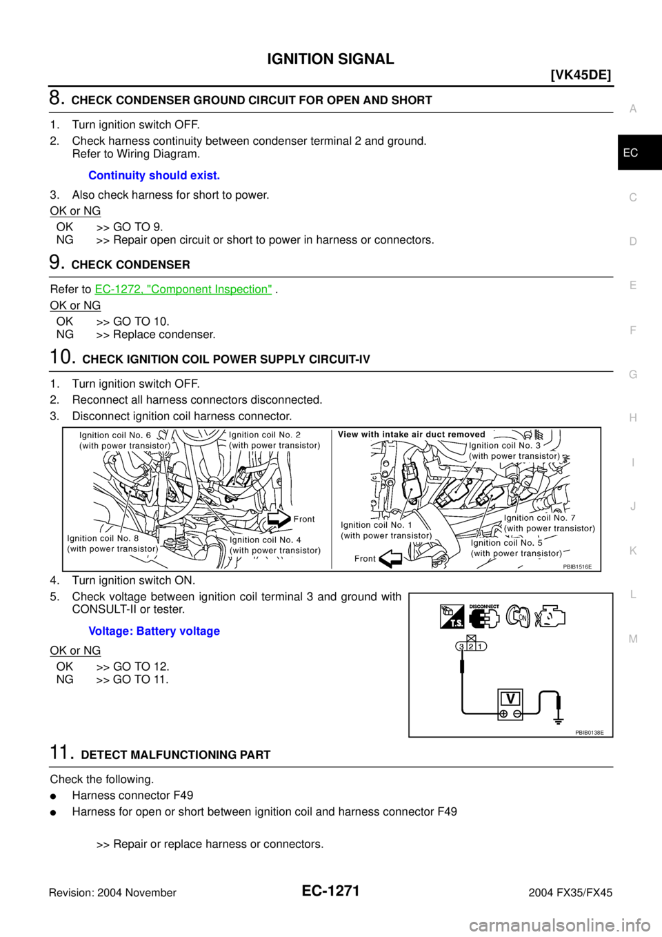 INFINITI FX35 2004  Service Manual IGNITION SIGNAL
EC-1271
[VK45DE]
C
D
E
F
G
H
I
J
K
L
MA
EC
Revision: 2004 November 2004 FX35/FX45
8. CHECK CONDENSER GROUND CIRCUIT FOR OPEN AND SHORT
1. Turn ignition switch OFF.
2. Check harness con