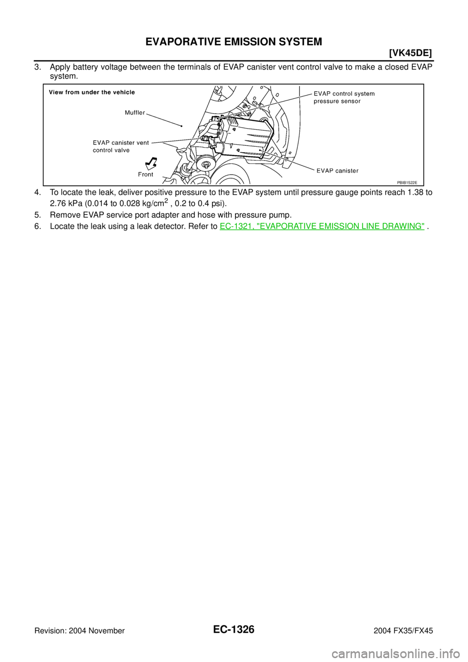 INFINITI FX35 2004  Service Manual EC-1326
[VK45DE]
EVAPORATIVE EMISSION SYSTEM
Revision: 2004 November 2004 FX35/FX45
3. Apply battery voltage between the terminals of EVAP canister vent control valve to make a closed EVAP
system.
4. 