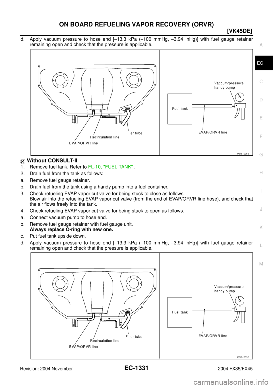 INFINITI FX35 2004  Service Manual ON BOARD REFUELING VAPOR RECOVERY (ORVR)
EC-1331
[VK45DE]
C
D
E
F
G
H
I
J
K
L
MA
EC
Revision: 2004 November 2004 FX35/FX45
d. Apply vacuum pressure to hose end [−13.3 kPa (−100 mmHg, −3.94 inHg)