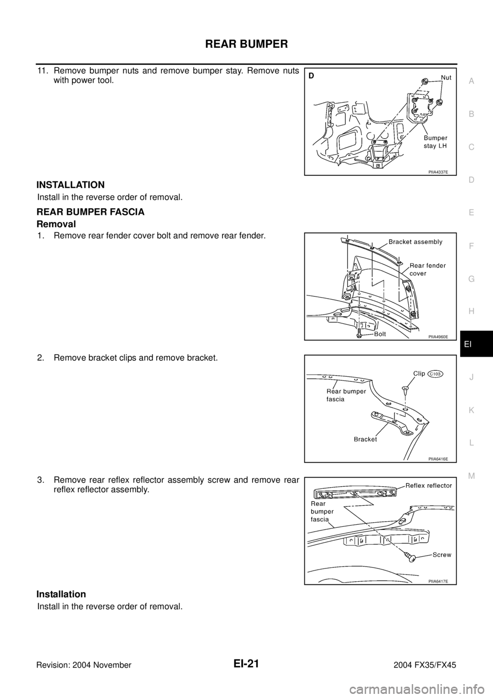 INFINITI FX35 2004 Service Manual REAR BUMPER
EI-21
C
D
E
F
G
H
J
K
L
MA
B
EI
Revision: 2004 November 2004 FX35/FX45
11. Remove bumper nuts and remove bumper stay. Remove nuts
with power tool.
INSTALLATION
Install in the reverse order INFINITI FX35 2004 Service Manual REAR BUMPER
EI-21
C
D
E
F
G
H
J
K
L
MA
B
EI
Revision: 2004 November 2004 FX35/FX45
11. Remove bumper nuts and remove bumper stay. Remove nuts
with power tool.
INSTALLATION
Install in the reverse order