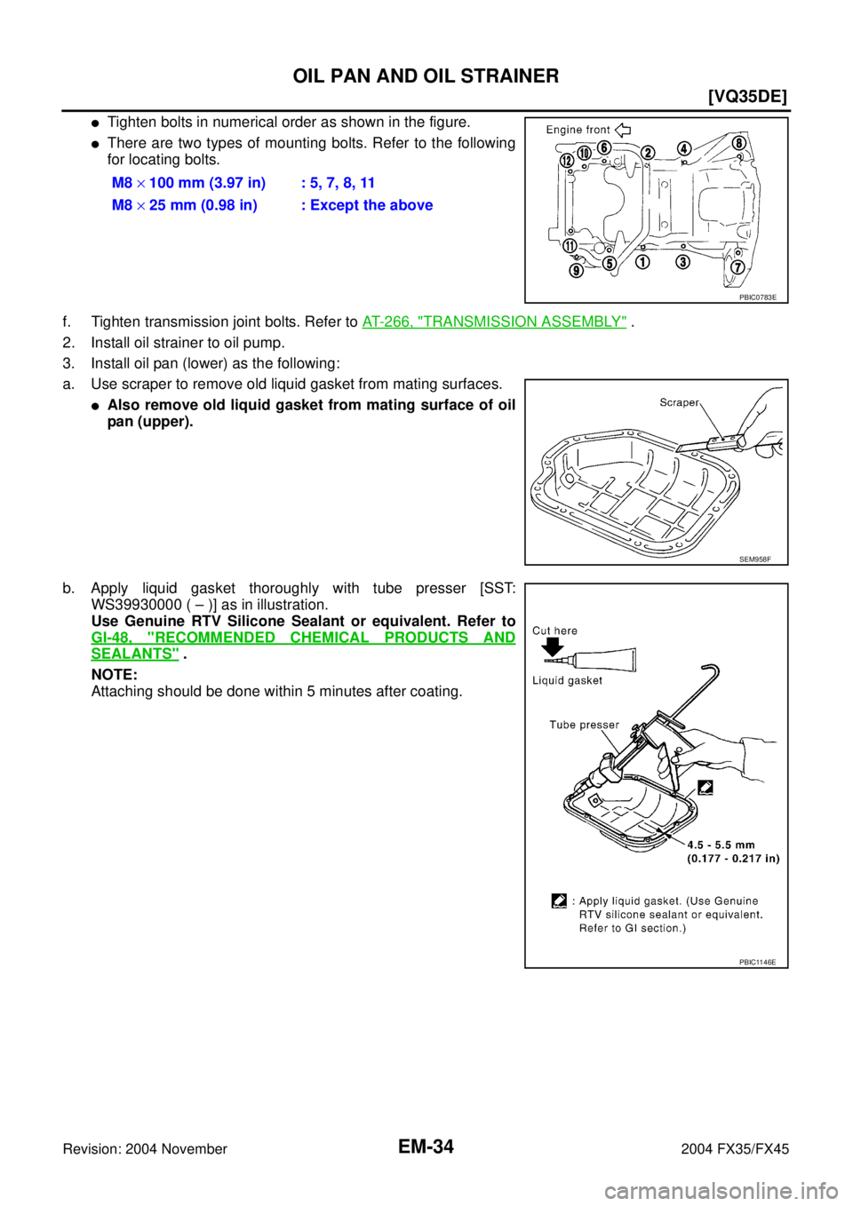 INFINITI FX35 2004  Service Manual EM-34
[VQ35DE]
OIL PAN AND OIL STRAINER
Revision: 2004 November 2004 FX35/FX45
Tighten bolts in numerical order as shown in the figure.
There are two types of mounting bolts. Refer to the following
