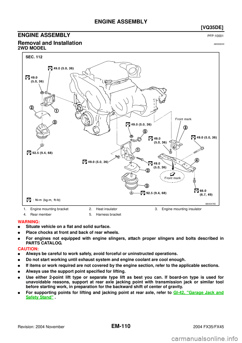 INFINITI FX35 2004  Service Manual EM-110
[VQ35DE]
ENGINE ASSEMBLY
Revision: 2004 November 2004 FX35/FX45
ENGINE ASSEMBLYPFP:10001
Removal and InstallationABS008GN
2WD MODEL
WARNING:
Situate vehicle on a flat and solid surface.
Place