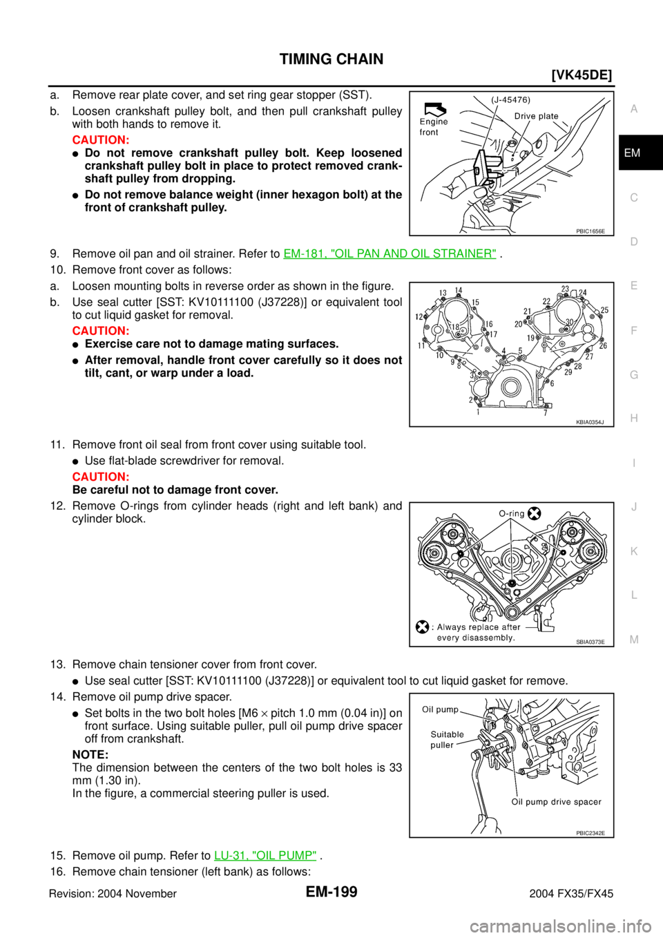 INFINITI FX35 2004  Service Manual TIMING CHAIN
EM-199
[VK45DE]
C
D
E
F
G
H
I
J
K
L
MA
EM
Revision: 2004 November 2004 FX35/FX45
a. Remove rear plate cover, and set ring gear stopper (SST).
b. Loosen crankshaft pulley bolt, and then pu