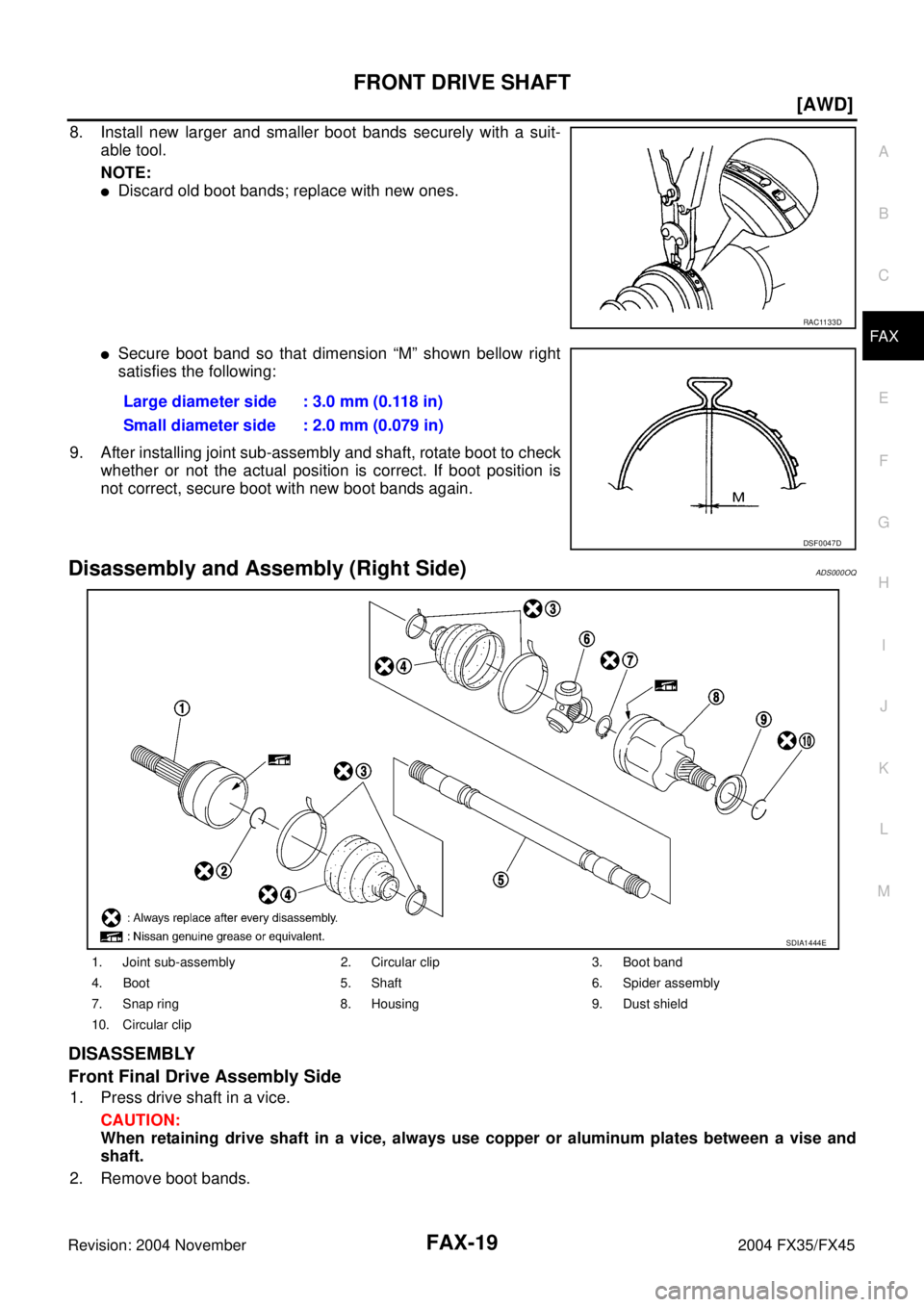 INFINITI FX35 2004 User Guide FRONT DRIVE SHAFT
FAX-19
[AWD]
C
E
F
G
H
I
J
K
L
MA
B
FA X
Revision: 2004 November 2004 FX35/FX45
8. Install new larger and smaller boot bands securely with a suit-
able tool. 
NOTE:
Discard old boot