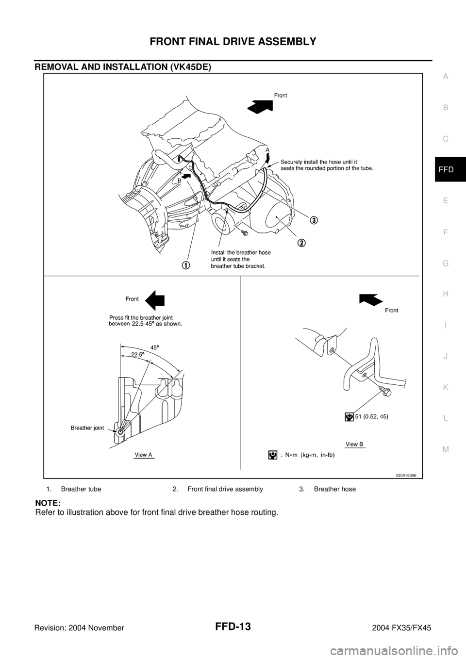 INFINITI FX35 2004  Service Manual FRONT FINAL DRIVE ASSEMBLY
FFD-13
C
E
F
G
H
I
J
K
L
MA
B
FFD
Revision: 2004 November 2004 FX35/FX45
REMOVAL AND INSTALLATION (VK45DE)
NOTE:
Refer to illustration above for front final drive breather h