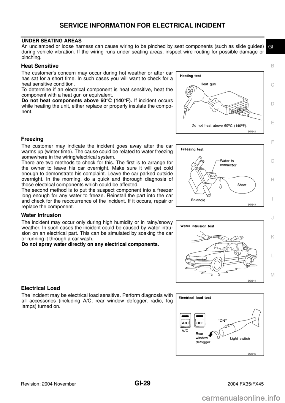 INFINITI FX35 2004 Repair Manual SERVICE INFORMATION FOR ELECTRICAL INCIDENT
GI-29
C
D
E
F
G
H
I
J
K
L
MB
GI
Revision: 2004 November 2004 FX35/FX45
UNDER SEATING AREAS
An unclamped or loose harness can cause wiring to be pinched by s