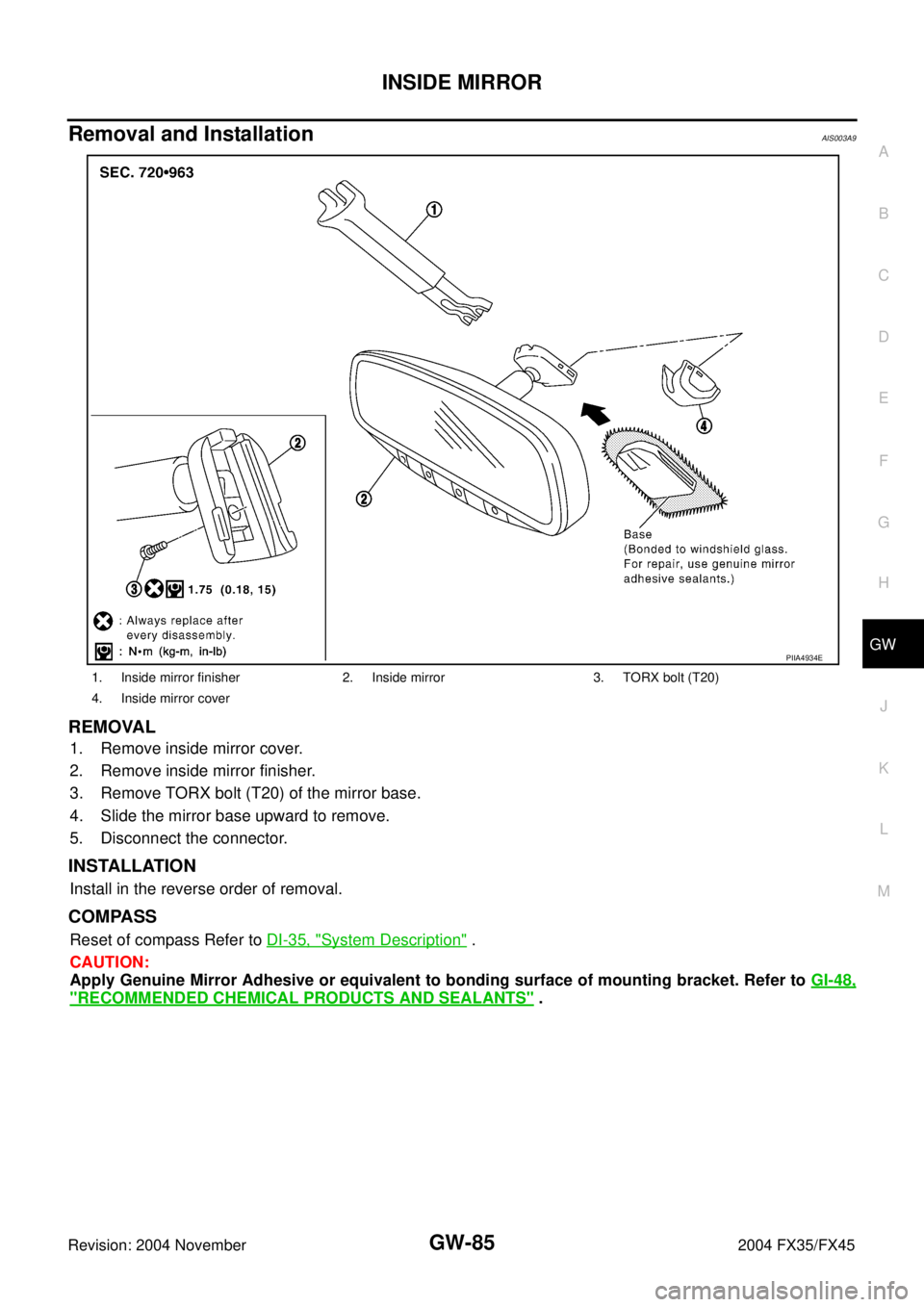 INFINITI FX35 2004 Owners Manual INSIDE MIRROR
GW-85
C
D
E
F
G
H
J
K
L
MA
B
GW
Revision: 2004 November 2004 FX35/FX45
Removal and InstallationAIS003A9
REMOVAL
1. Remove inside mirror cover.
2. Remove inside mirror finisher.
3. Remove