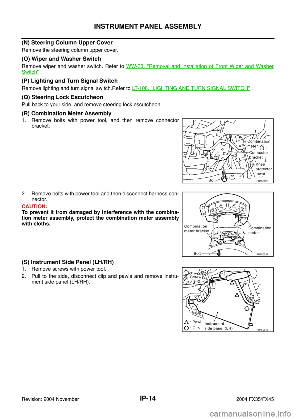 INFINITI FX35 2004 Manual Online IP-14
INSTRUMENT PANEL ASSEMBLY
Revision: 2004 November 2004 FX35/FX45
(N) Steering Column Upper Cover
Remove the steering column upper cover.
(O) Wiper and Washer Switch
Remove wiper and washer switc