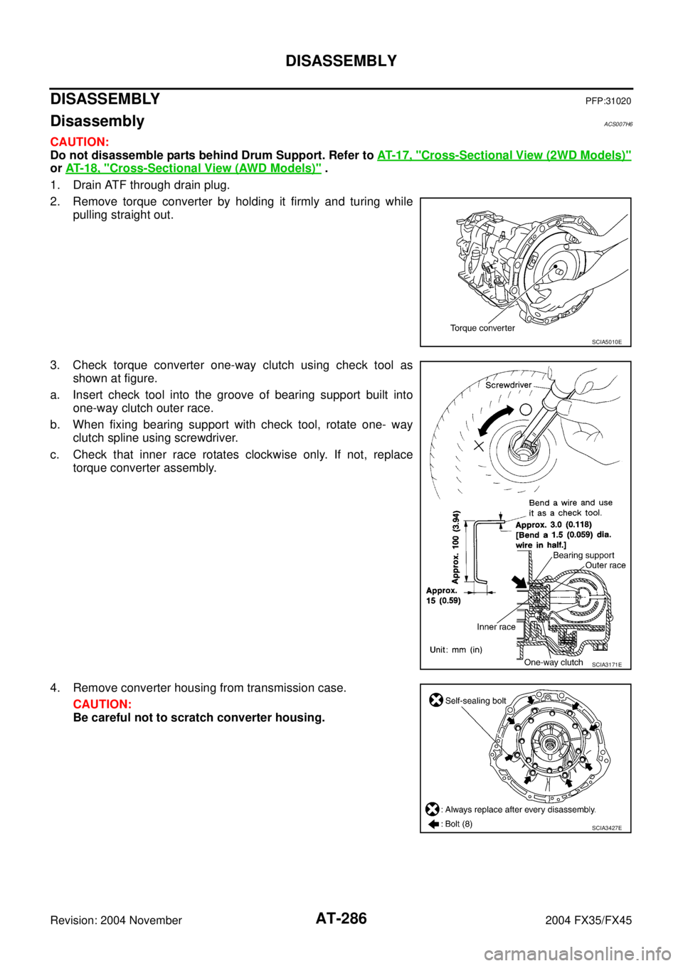 INFINITI FX35 2004  Service Manual AT-286
DISASSEMBLY
Revision: 2004 November 2004 FX35/FX45
DISASSEMBLYPFP:31020
DisassemblyACS007H6
CAUTION:
Do not disassemble parts behind Drum Support. Refer to AT- 1 7 ,  "
Cross-Sectional View (2W
