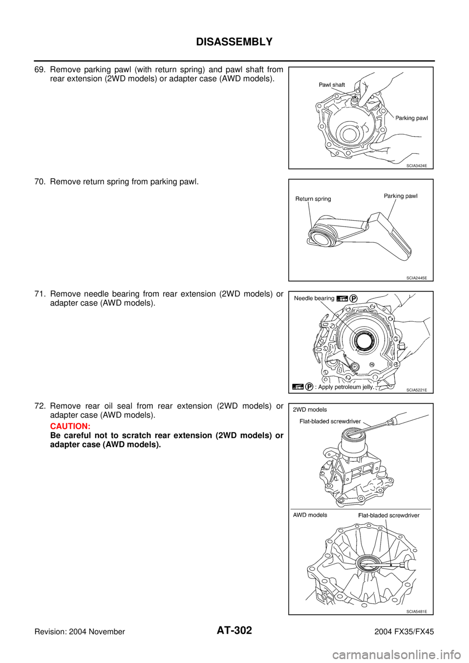 INFINITI FX35 2004  Service Manual AT-302
DISASSEMBLY
Revision: 2004 November 2004 FX35/FX45
69. Remove parking pawl (with return spring) and pawl shaft from
rear extension (2WD models) or adapter case (AWD models).
70. Remove return s