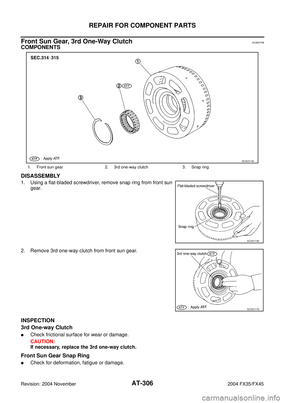 INFINITI FX35 2004  Service Manual AT-306
REPAIR FOR COMPONENT PARTS
Revision: 2004 November 2004 FX35/FX45
Front Sun Gear, 3rd One-Way ClutchACS007H8
COMPONENTS
DISASSEMBLY
1. Using a flat-bladed screwdriver, remove snap ring from fro