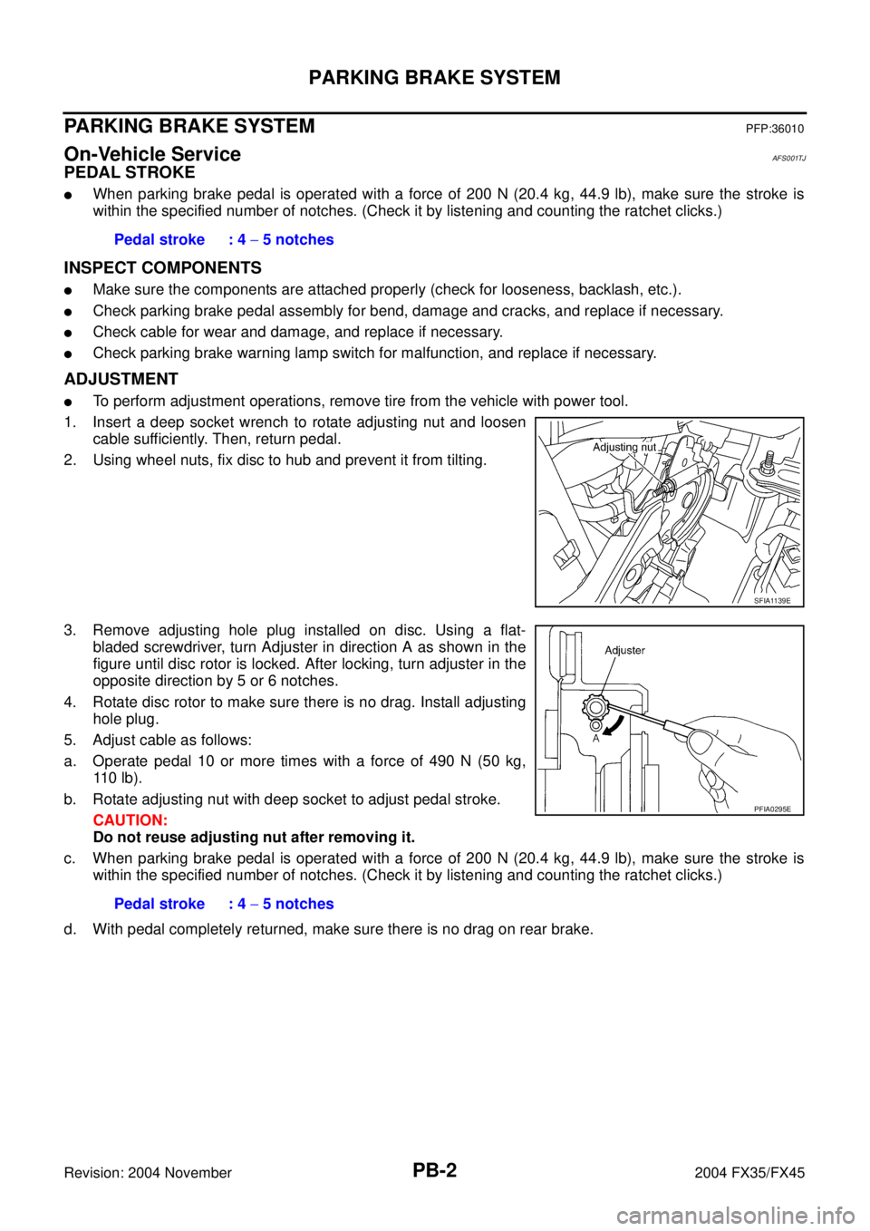 INFINITI FX35 2004  Service Manual PB-2
PARKING BRAKE SYSTEM
Revision: 2004 November 2004 FX35/FX45
PARKING BRAKE SYSTEMPFP:36010
On-Vehicle ServiceAFS001TJ
PEDAL STROKE
When parking brake pedal is operated with a force of 200 N (20.4