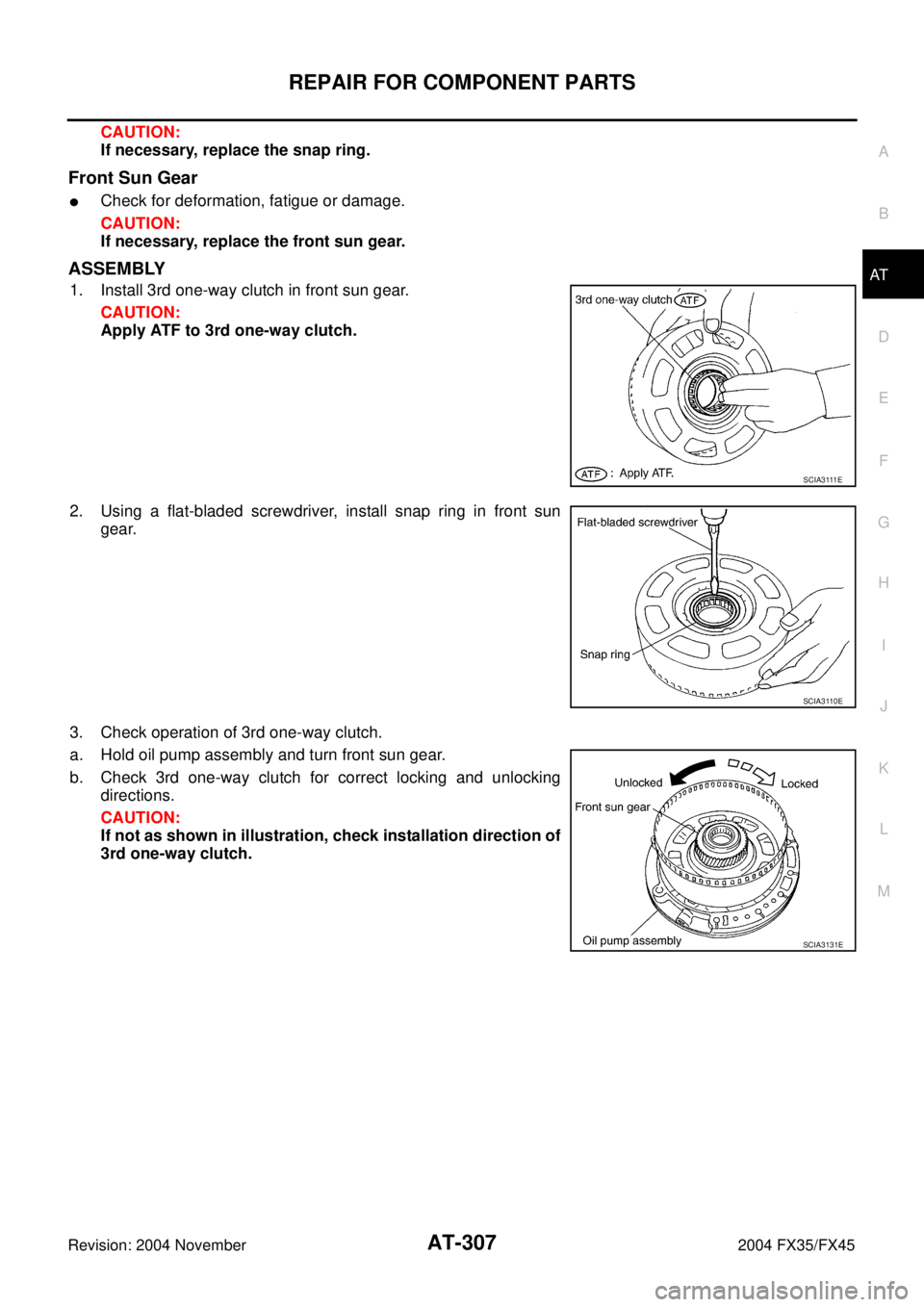 INFINITI FX35 2004  Service Manual REPAIR FOR COMPONENT PARTS
AT-307
D
E
F
G
H
I
J
K
L
MA
B
AT
Revision: 2004 November 2004 FX35/FX45
CAUTION:
If necessary, replace the snap ring.
Front Sun Gear
Check for deformation, fatigue or damag