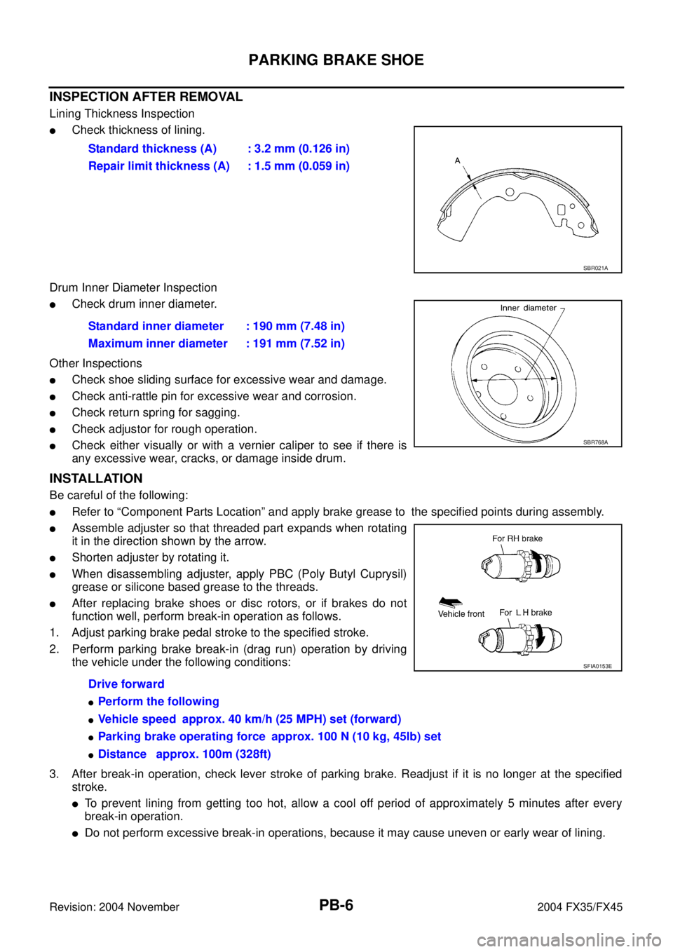 INFINITI FX35 2004  Service Manual PB-6
PARKING BRAKE SHOE
Revision: 2004 November 2004 FX35/FX45
INSPECTION AFTER REMOVAL
Lining Thickness Inspection
Check thickness of lining. 
Drum Inner Diameter Inspection
Check drum inner diamet