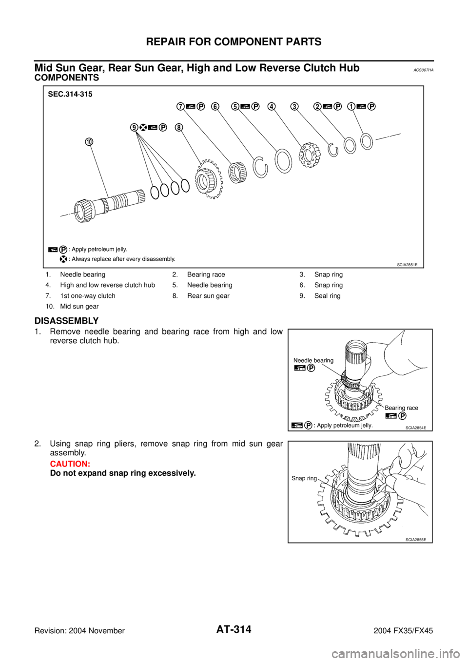 INFINITI FX35 2004  Service Manual AT-314
REPAIR FOR COMPONENT PARTS
Revision: 2004 November 2004 FX35/FX45
Mid Sun Gear, Rear Sun Gear, High and Low Reverse Clutch HubACS007HA
COMPONENTS
DISASSEMBLY
1. Remove needle bearing and bearin