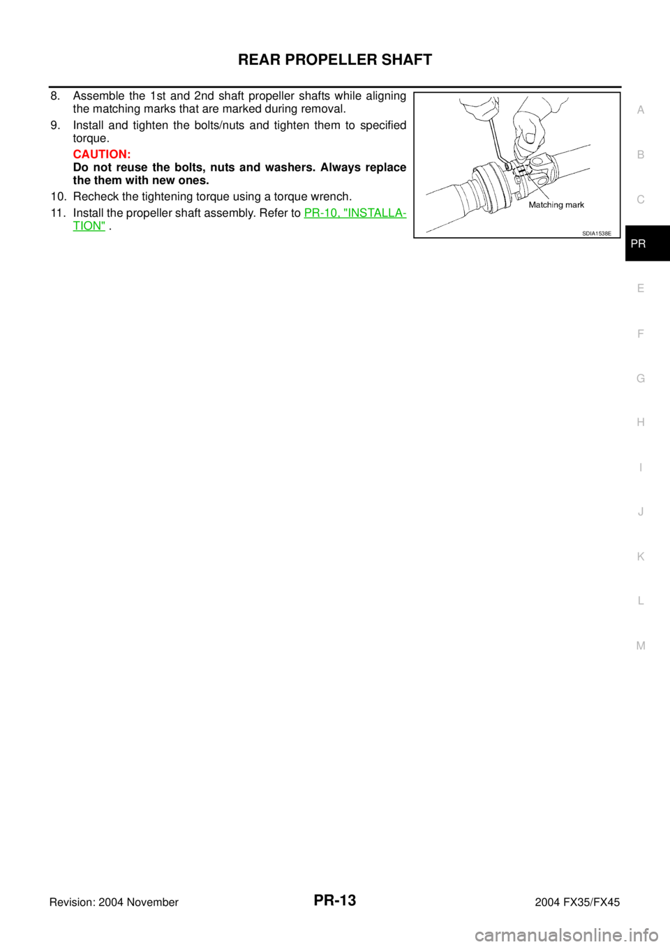 INFINITI FX35 2004  Service Manual REAR PROPELLER SHAFT
PR-13
C
E
F
G
H
I
J
K
L
MA
B
PR
Revision: 2004 November 2004 FX35/FX45
8. Assemble the 1st and 2nd shaft propeller shafts while aligning
the matching marks that are marked during 