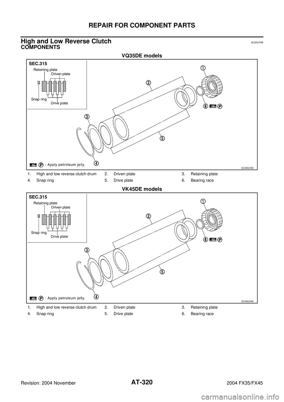 INFINITI FX35 2004  Service Manual AT-320
REPAIR FOR COMPONENT PARTS
Revision: 2004 November 2004 FX35/FX45
High and Low Reverse ClutchACS007HB
COMPONENTS
VQ35DE models
VK45DE models
SCIA5223E
1. High and low reverse clutch drum 2. Dri