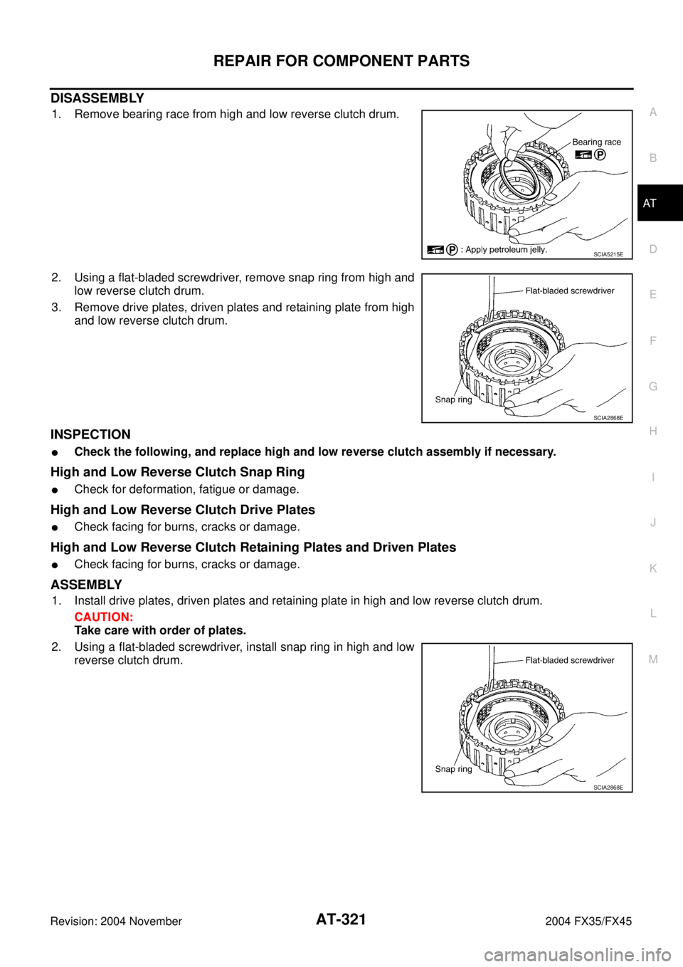 INFINITI FX35 2004 Owners Manual REPAIR FOR COMPONENT PARTS
AT-321
D
E
F
G
H
I
J
K
L
MA
B
AT
Revision: 2004 November 2004 FX35/FX45
DISASSEMBLY
1. Remove bearing race from high and low reverse clutch drum.
2. Using a flat-bladed scre