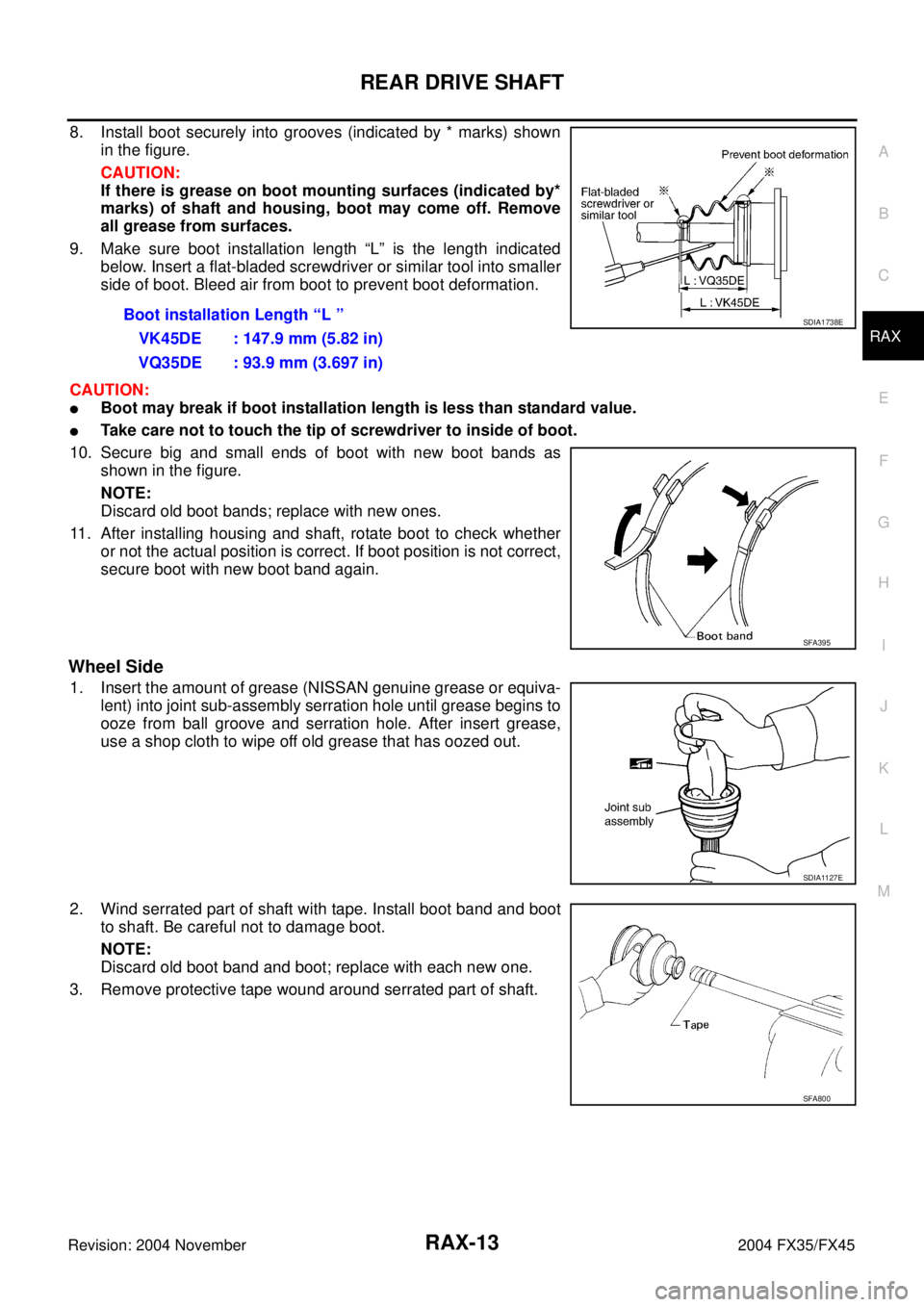 INFINITI FX35 2004  Service Manual REAR DRIVE SHAFT
RAX-13
C
E
F
G
H
I
J
K
L
MA
B
RAX
Revision: 2004 November 2004 FX35/FX45
8. Install boot securely into grooves (indicated by * marks) shown
in the figure.
CAUTION:
If there is grease 