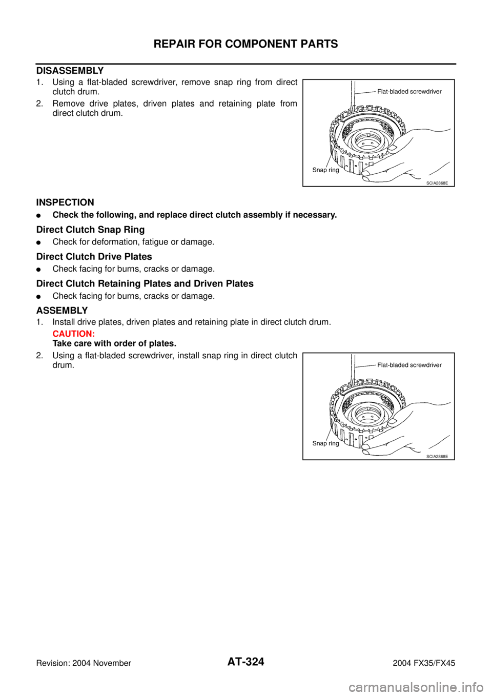 INFINITI FX35 2004 Owners Manual AT-324
REPAIR FOR COMPONENT PARTS
Revision: 2004 November 2004 FX35/FX45
DISASSEMBLY
1. Using a flat-bladed screwdriver, remove snap ring from direct
clutch drum.
2. Remove drive plates, driven plates