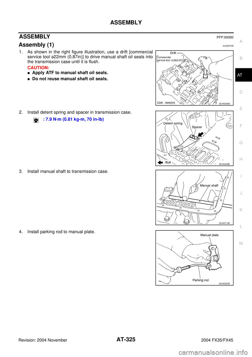 INFINITI FX35 2004 Workshop Manual ASSEMBLY
AT-325
D
E
F
G
H
I
J
K
L
MA
B
AT
Revision: 2004 November 2004 FX35/FX45
ASSEMBLYPFP:00000
Assembly (1)ACS007HD
1. As shown in the right figure illustration, use a drift [commercial
service to