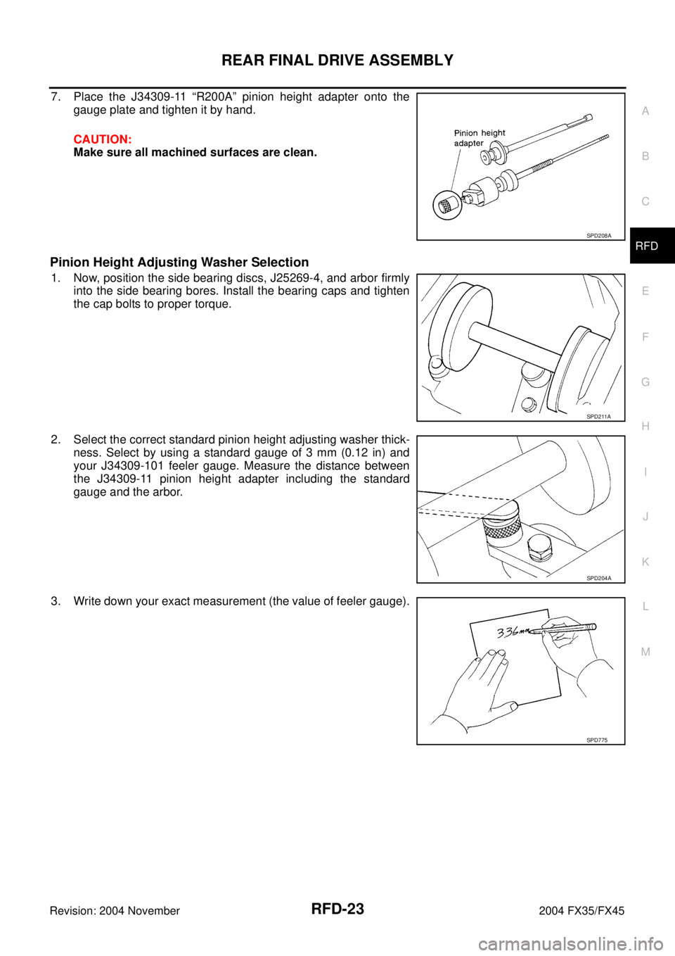INFINITI FX35 2004  Service Manual REAR FINAL DRIVE ASSEMBLY
RFD-23
C
E
F
G
H
I
J
K
L
MA
B
RFD
Revision: 2004 November 2004 FX35/FX45
7. Place the J34309-11 “R200A” pinion height adapter onto the
gauge plate and tighten it by hand.