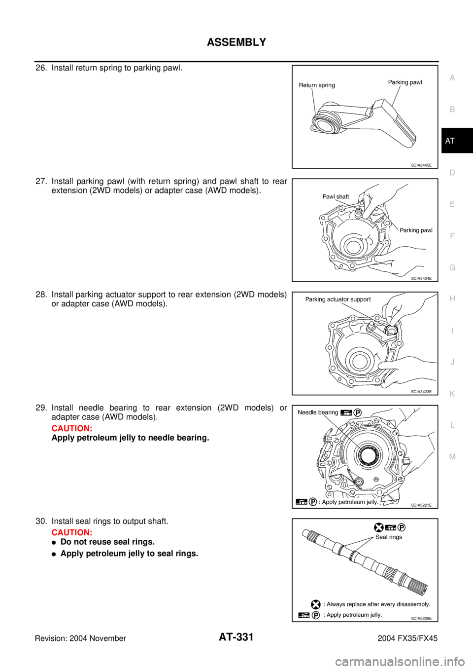 INFINITI FX35 2004  Service Manual ASSEMBLY
AT-331
D
E
F
G
H
I
J
K
L
MA
B
AT
Revision: 2004 November 2004 FX35/FX45
26. Install return spring to parking pawl.
27. Install parking pawl (with return spring) and pawl shaft to rear
extensi