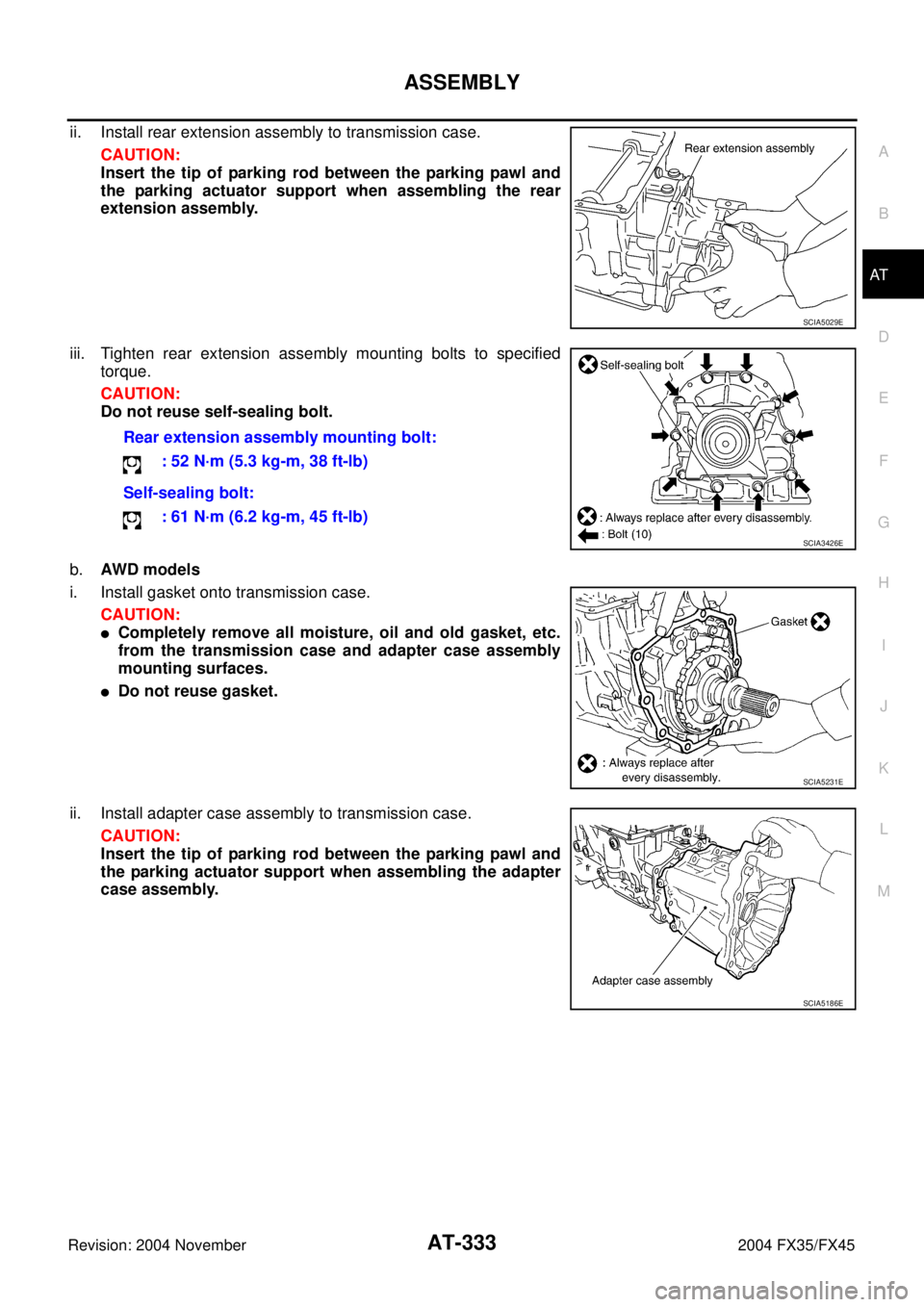 INFINITI FX35 2004  Service Manual ASSEMBLY
AT-333
D
E
F
G
H
I
J
K
L
MA
B
AT
Revision: 2004 November 2004 FX35/FX45
ii. Install rear extension assembly to transmission case.
CAUTION:
Insert the tip of parking rod between the parking pa