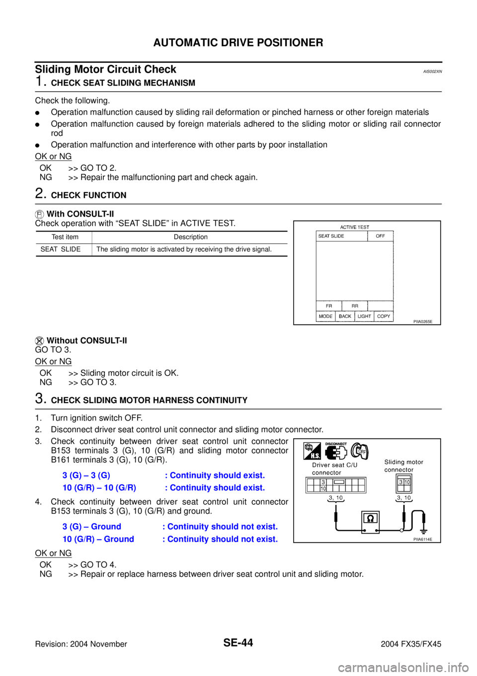INFINITI FX35 2004  Service Manual SE-44
AUTOMATIC DRIVE POSITIONER
Revision: 2004 November 2004 FX35/FX45
Sliding Motor Circuit CheckAIS002XN
1. CHECK SEAT SLIDING MECHANISM
Check the following.
Operation malfunction caused by slidin