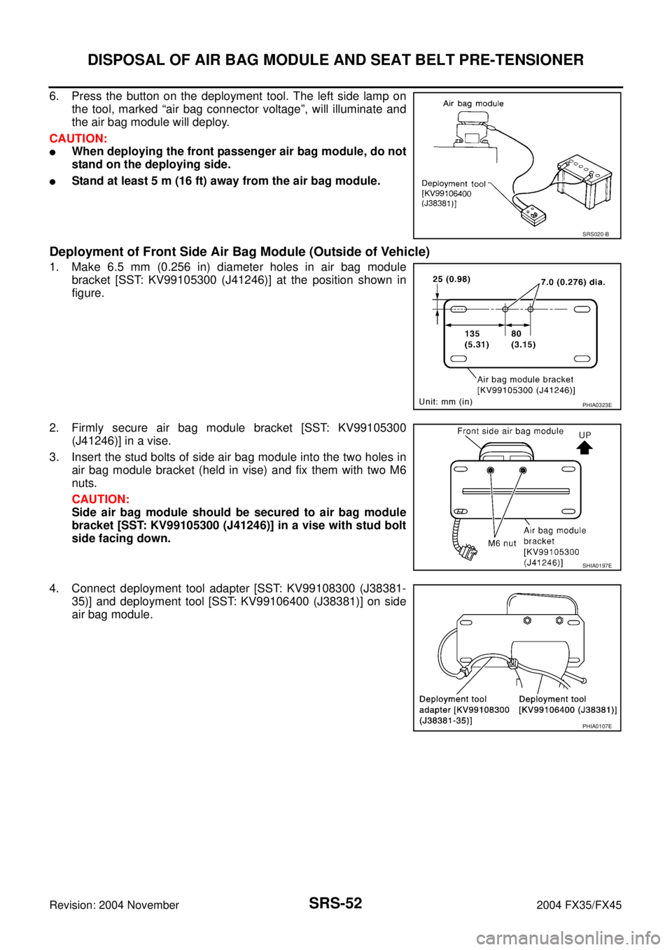 INFINITI FX35 2004 Service Manual SRS-52
DISPOSAL OF AIR BAG MODULE AND SEAT BELT PRE-TENSIONER
Revision: 2004 November 2004 FX35/FX45
6. Press the button on the deployment tool. The left side lamp on
the tool, marked “air bag conne INFINITI FX35 2004 Service Manual SRS-52
DISPOSAL OF AIR BAG MODULE AND SEAT BELT PRE-TENSIONER
Revision: 2004 November 2004 FX35/FX45
6. Press the button on the deployment tool. The left side lamp on
the tool, marked “air bag conne